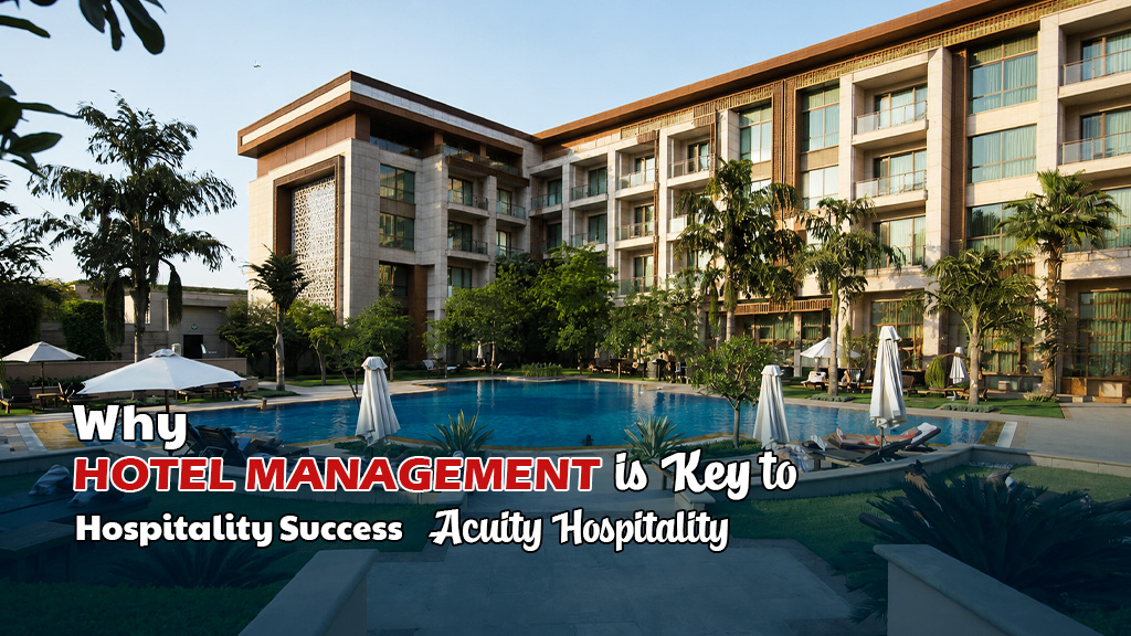 Why Hotel Management is Key to Hospitality Success|Acuity Hospitality